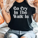 Go Cry In The Walk In Chef Shirt – Funny Chef T-Shirt Printed in the USA