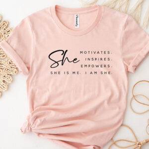 She Motivates Inspires Empowers She Is Me Shirt – Women’s Empowerment Tee | Printeely